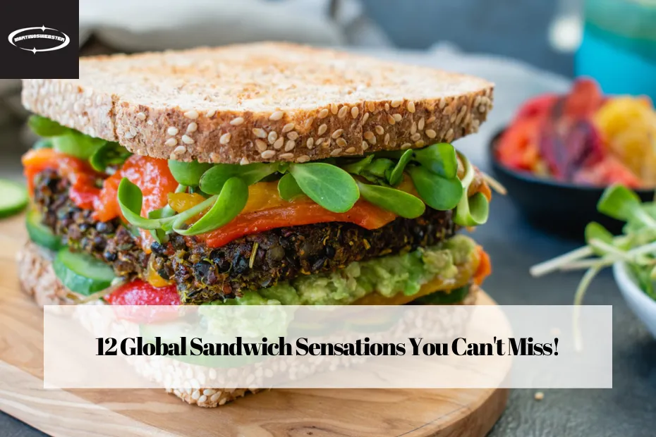 12 Global Sandwich Sensations You Can't Miss!
